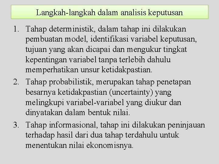 Langkah-langkah dalam analisis keputusan 1. Tahap deterministik, dalam tahap ini dilakukan pembuatan model, identifikasi