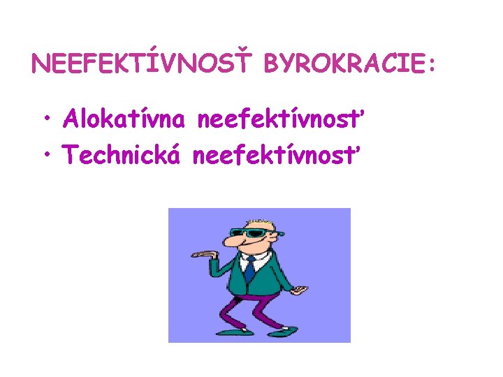 NEEFEKTÍVNOSŤ BYROKRACIE: • Alokatívna neefektívnosť • Technická neefektívnosť 