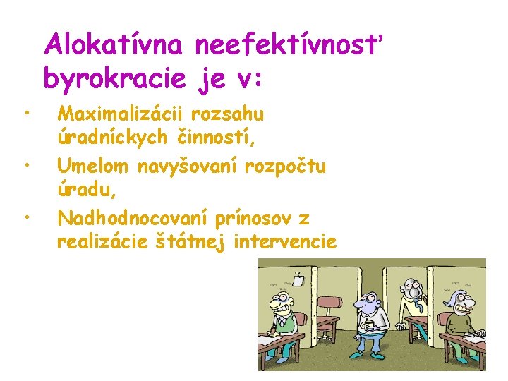 Alokatívna neefektívnosť byrokracie je v: • • • Maximalizácii rozsahu úradníckych činností, Umelom navyšovaní