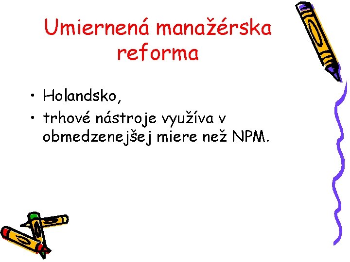 Umiernená manažérska reforma • Holandsko, • trhové nástroje využíva v obmedzenejšej miere než NPM.