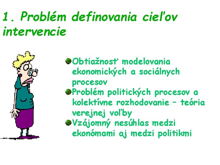 1. Problém definovania cieľov intervencie Obtiažnosť modelovania ekonomických a sociálnych procesov Problém politických procesov