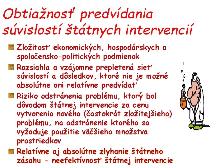 Obtiažnosť predvídania súvislostí štátnych intervencií Zložitosť ekonomických, hospodárskych a spoločensko-politických podmienok Rozsiahla a vzájomne