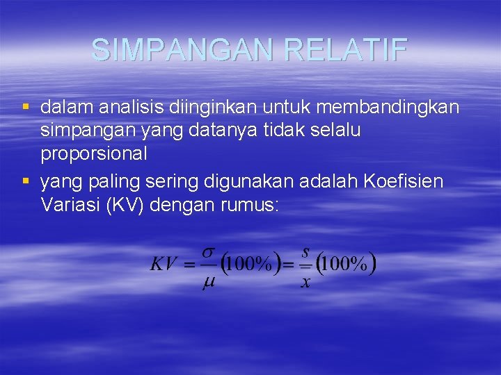 SIMPANGAN RELATIF § dalam analisis diinginkan untuk membandingkan simpangan yang datanya tidak selalu proporsional