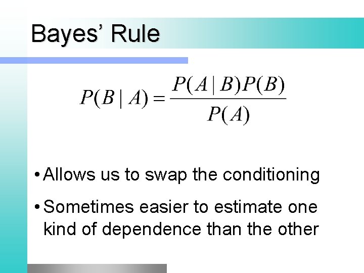 Bayes’ Rule • Allows us to swap the conditioning • Sometimes easier to estimate