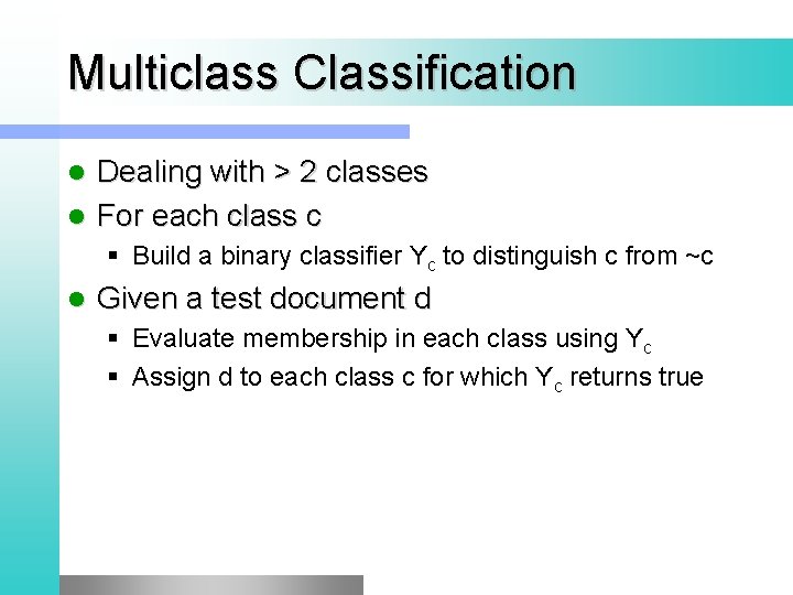 Multiclass Classification Dealing with > 2 classes l For each class c l §