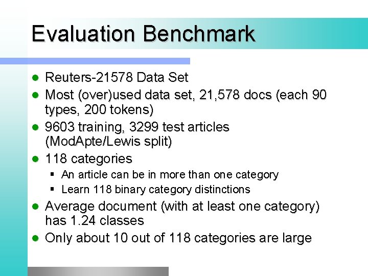 Evaluation Benchmark l l Reuters-21578 Data Set Most (over)used data set, 21, 578 docs