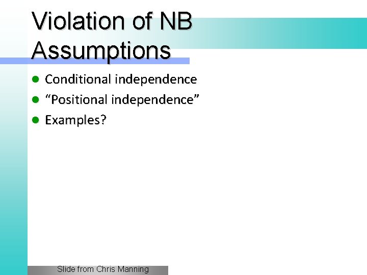 Violation of NB Assumptions Conditional independence l “Positional independence” l Examples? l Slide from