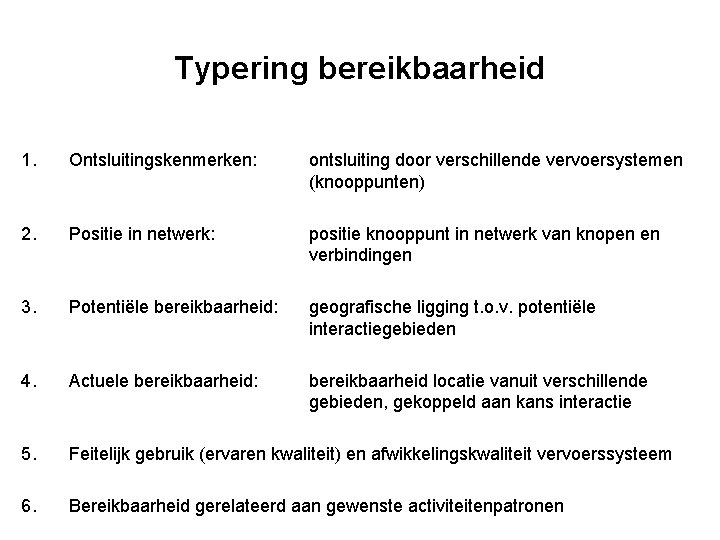 Typering bereikbaarheid 1. Ontsluitingskenmerken: ontsluiting door verschillende vervoersystemen (knooppunten) 2. Positie in netwerk: positie