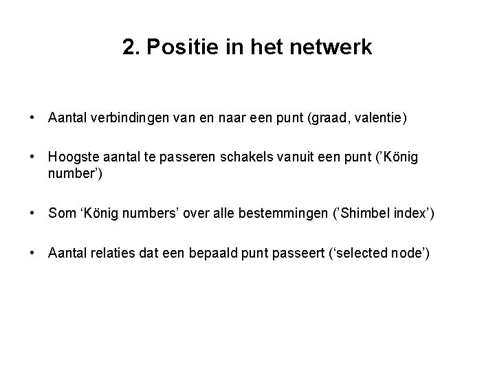 2. Positie in het netwerk • Aantal verbindingen van en naar een punt (graad,