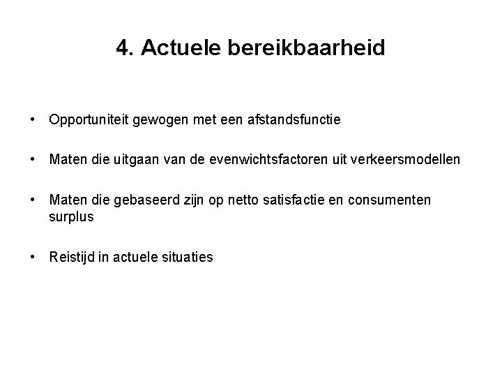 4. Actuele bereikbaarheid • Opportuniteit gewogen met een afstandsfunctie • Maten die uitgaan van