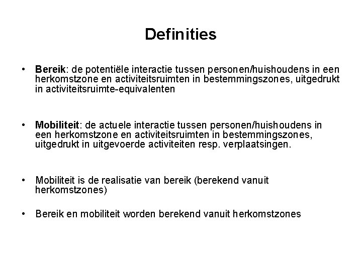 Definities • Bereik: de potentiële interactie tussen personen/huishoudens in een herkomstzone en activiteitsruimten in