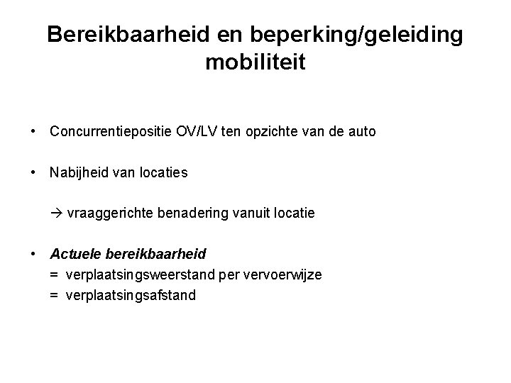 Bereikbaarheid en beperking/geleiding mobiliteit • Concurrentiepositie OV/LV ten opzichte van de auto • Nabijheid