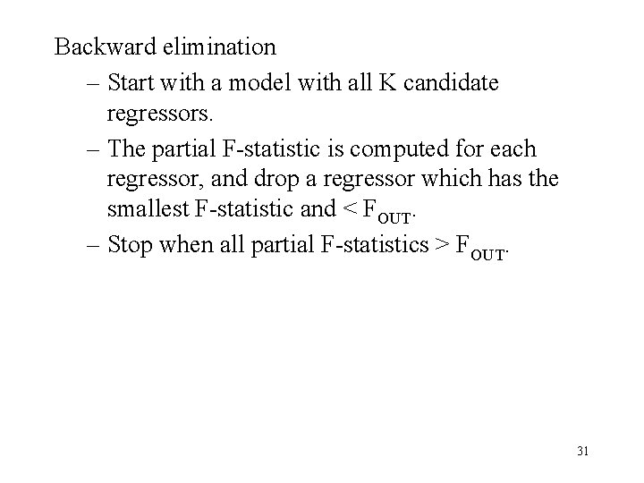 Backward elimination – Start with a model with all K candidate regressors. – The