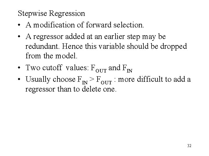 Stepwise Regression • A modification of forward selection. • A regressor added at an