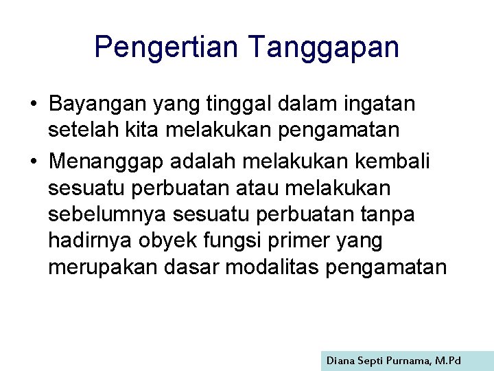 Pengertian Tanggapan • Bayangan yang tinggal dalam ingatan setelah kita melakukan pengamatan • Menanggap