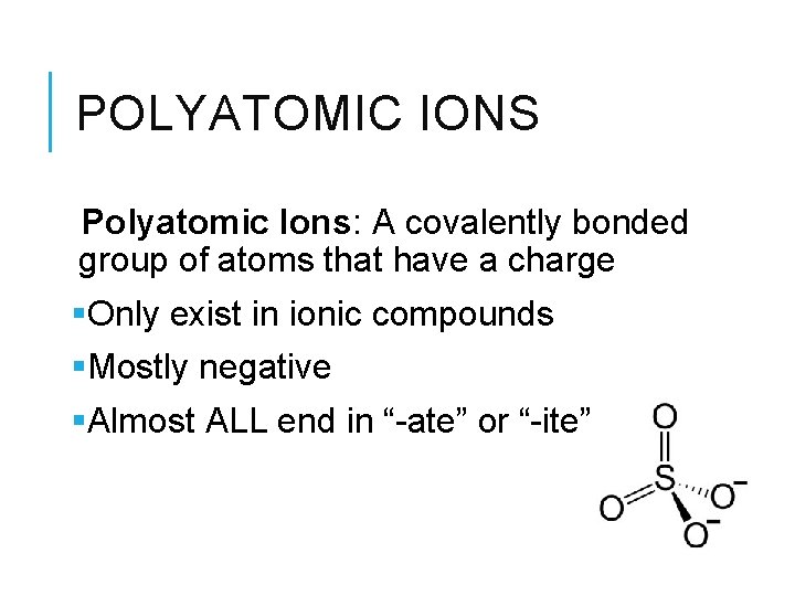 POLYATOMIC IONS Polyatomic Ions: A covalently bonded group of atoms that have a charge