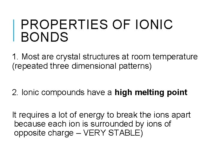 PROPERTIES OF IONIC BONDS 1. Most are crystal structures at room temperature (repeated three