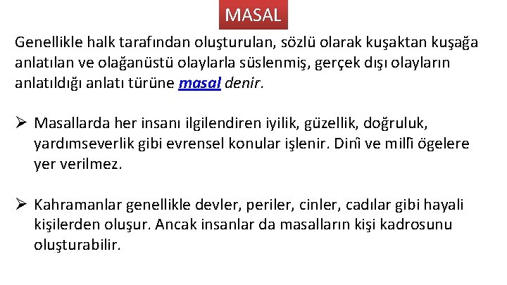 MASAL Genellikle halk tarafından oluşturulan, sözlü olarak kuşaktan kuşağa anlatılan ve olağanüstü olaylarla süslenmiş,