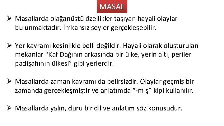 MASAL Ø Masallarda olağanüstü özellikler taşıyan hayali olaylar bulunmaktadır. İmkansız şeyler gerçekleşebilir. Ø Yer