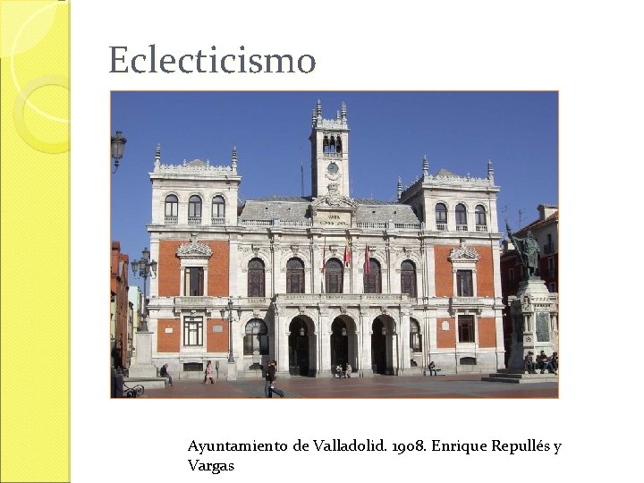 Eclecticismo Ayuntamiento de Valladolid. 1908. Enrique Repullés y Vargas 