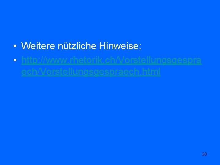  • Weitere nützliche Hinweise: • http: //www. rhetorik. ch/Vorstellungsgespra ech/Vorstellungsgespraech. html 20 