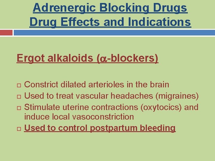 Adrenergic Blocking Drugs Drug Effects and Indications Ergot alkaloids (a-blockers) Constrict dilated arterioles in
