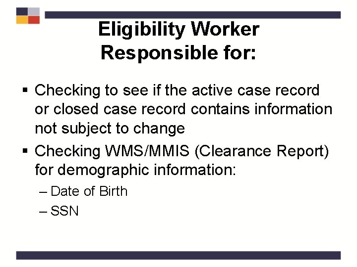 Eligibility Worker Responsible for: § Checking to see if the active case record or