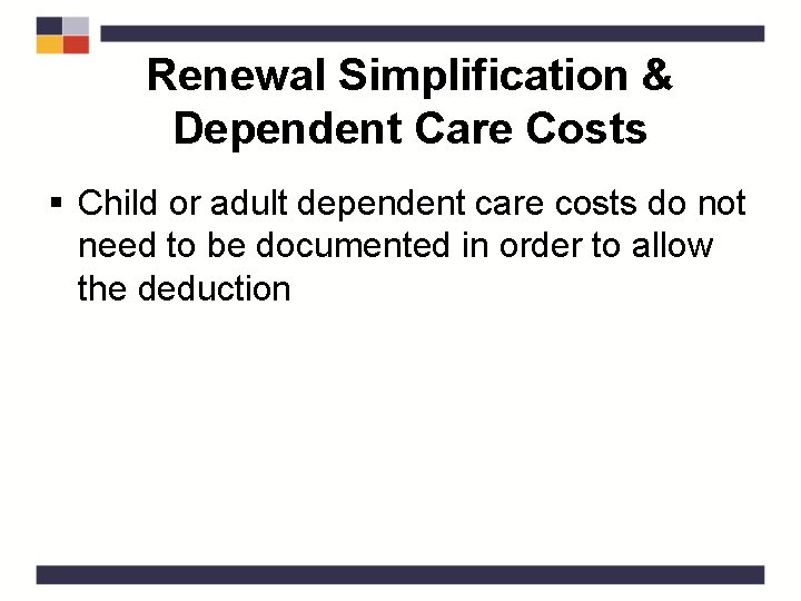 Renewal Simplification & Dependent Care Costs § Child or adult dependent care costs do