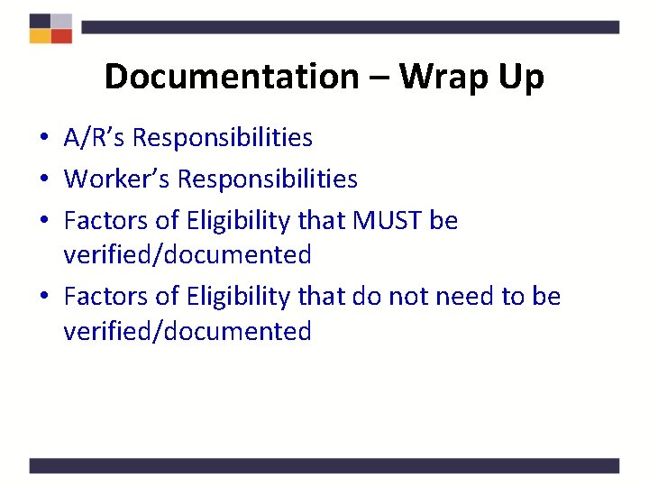Documentation – Wrap Up • A/R’s Responsibilities • Worker’s Responsibilities • Factors of Eligibility