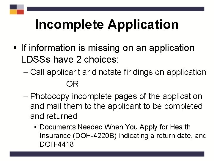 Incomplete Application § If information is missing on an application LDSSs have 2 choices: