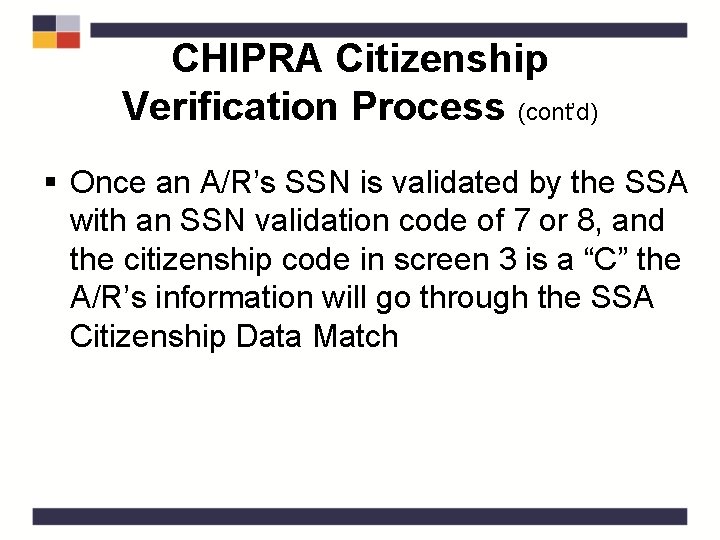 CHIPRA Citizenship Verification Process (cont’d) § Once an A/R’s SSN is validated by the