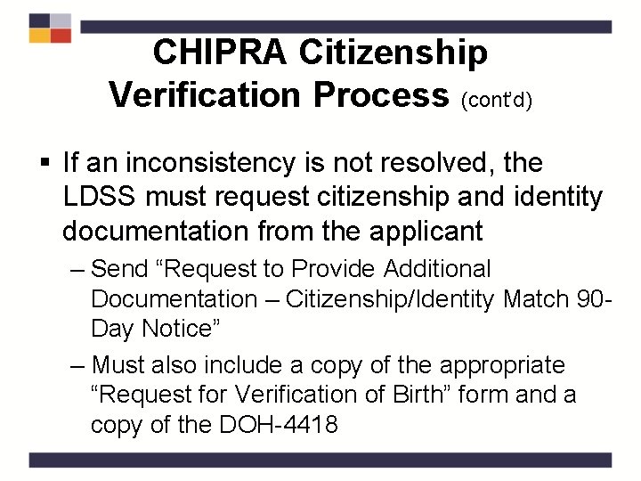 CHIPRA Citizenship Verification Process (cont’d) § If an inconsistency is not resolved, the LDSS