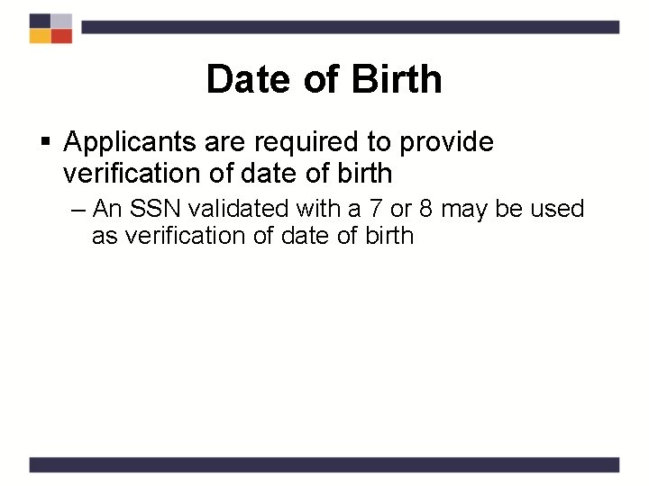 Date of Birth § Applicants are required to provide verification of date of birth