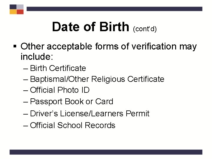 Date of Birth (cont’d) § Other acceptable forms of verification may include: – Birth