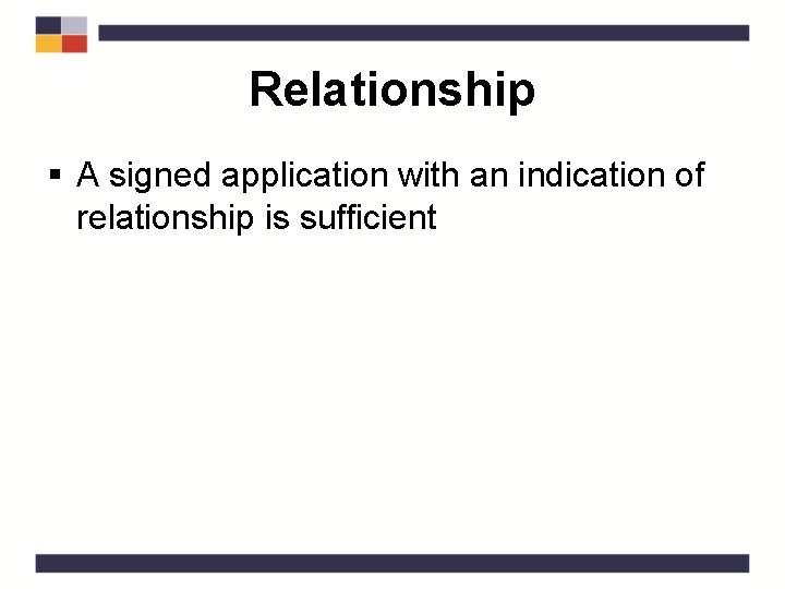 Relationship § A signed application with an indication of relationship is sufficient 