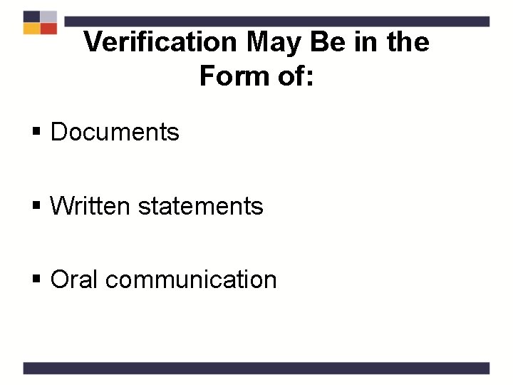 Verification May Be in the Form of: § Documents § Written statements § Oral