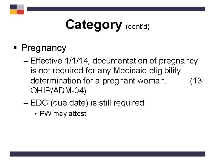 Category (cont’d) § Pregnancy – Effective 1/1/14, documentation of pregnancy is not required for