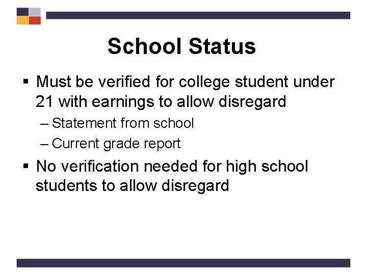 School Status § Must be verified for college student under 21 with earnings to