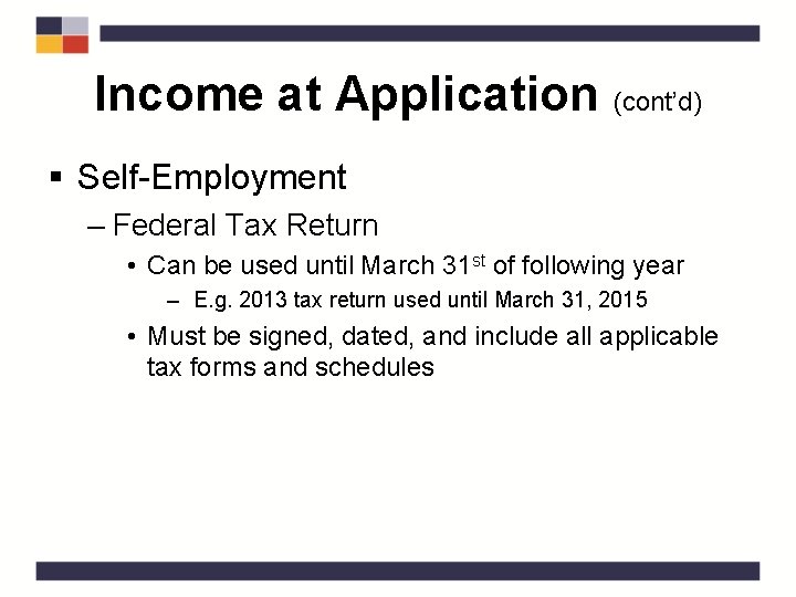 Income at Application (cont’d) § Self-Employment – Federal Tax Return • Can be used