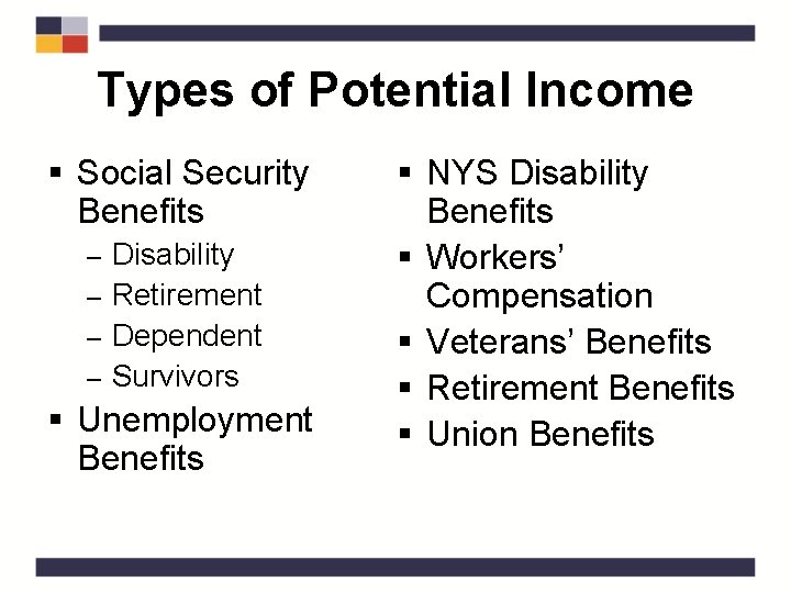 Types of Potential Income § Social Security Benefits Disability – Retirement – Dependent –