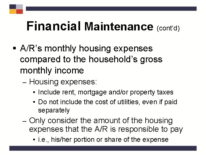 Financial Maintenance (cont’d) § A/R’s monthly housing expenses compared to the household’s gross monthly