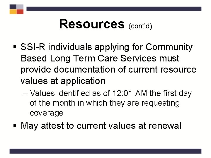 Resources (cont’d) § SSI-R individuals applying for Community Based Long Term Care Services must