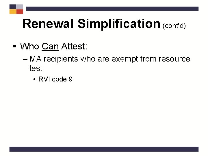 Renewal Simplification (cont’d) § Who Can Attest: – MA recipients who are exempt from