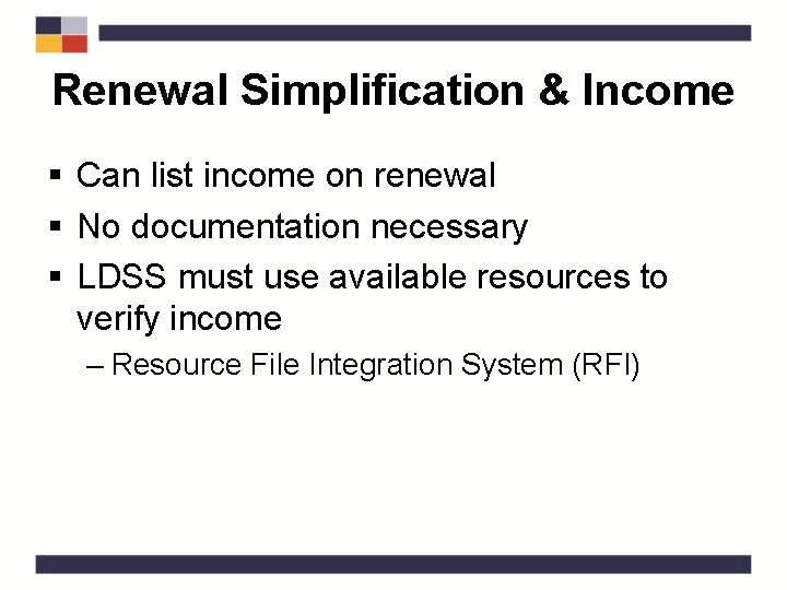 Renewal Simplification & Income § Can list income on renewal § No documentation necessary