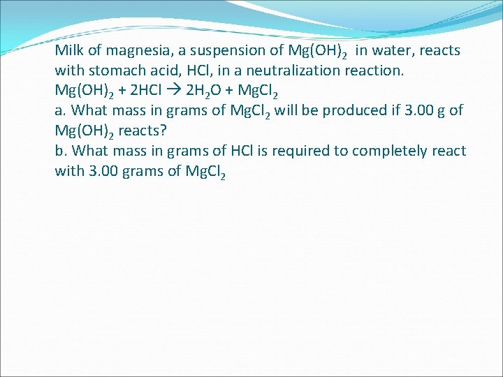 Milk of magnesia, a suspension of Mg(OH)2 in water, reacts with stomach acid, HCl,