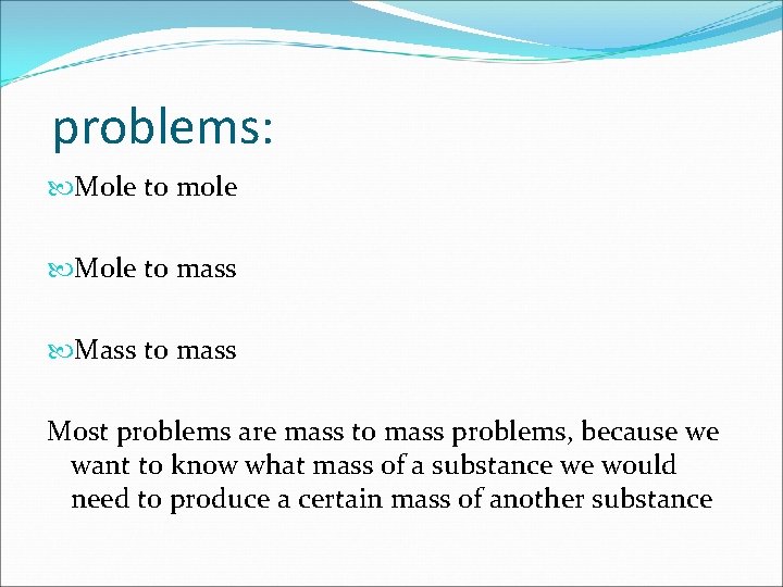 problems: Mole to mole Mole to mass Mass to mass Most problems are mass