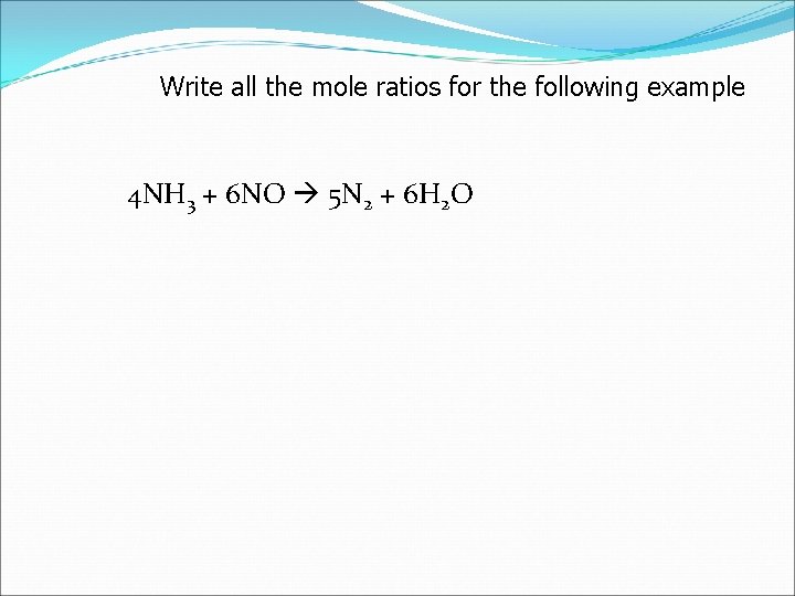 Write all the mole ratios for the following example 4 NH 3 + 6