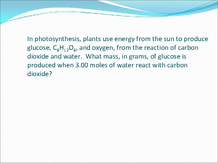 In photosynthesis, plants use energy from the sun to produce glucose, C 6 H