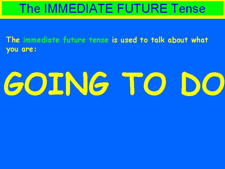 The IMMEDIATE FUTURE Tense The immediate future tense is used to talk about what