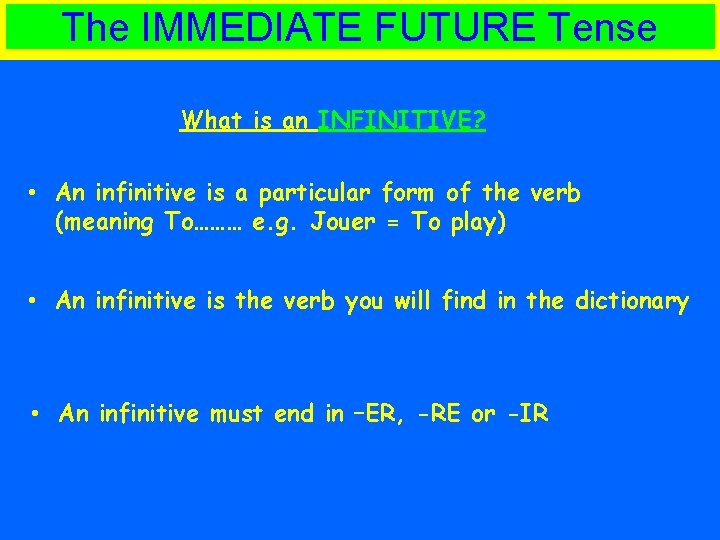 The IMMEDIATE FUTURE Tense What is an INFINITIVE? • An infinitive is a particular